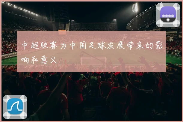 中超联赛为中国足球发展带来的影响和意义