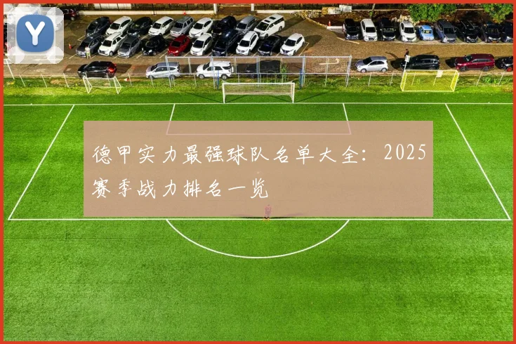 德甲实力最强球队名单大全：2025赛季战力排名一览