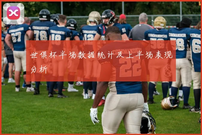 世俱杯半场数据统计及上半场表现分析