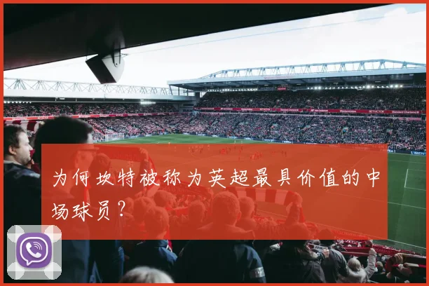 为何坎特被称为英超最具价值的中场球员？