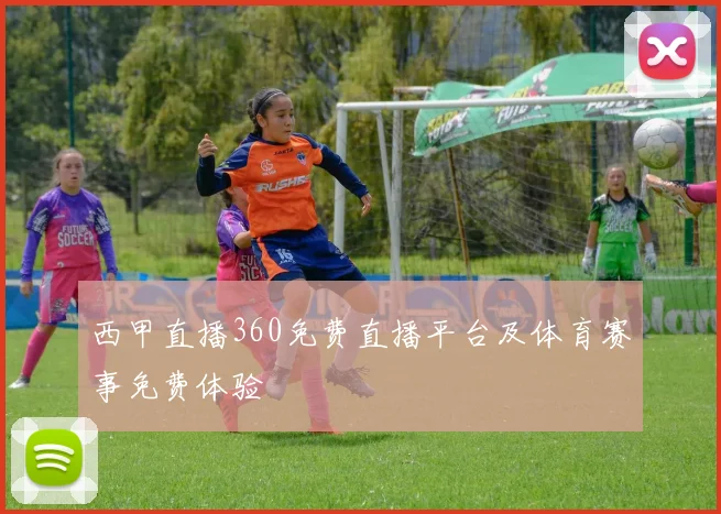 西甲直播360免费直播平台及体育赛事免费体验